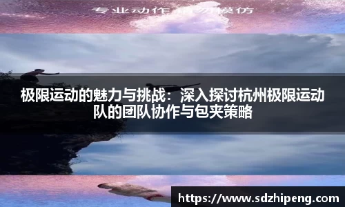 极限运动的魅力与挑战：深入探讨杭州极限运动队的团队协作与包夹策略