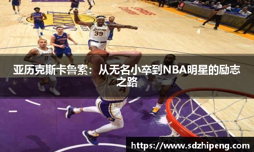 亚历克斯卡鲁索：从无名小卒到NBA明星的励志之路
